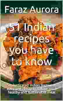 51 Indian Recipes You Have To Know: Sophisticated Indian Formulas Easy And Cheap To Follow For A Healthy And Sustainable Meal