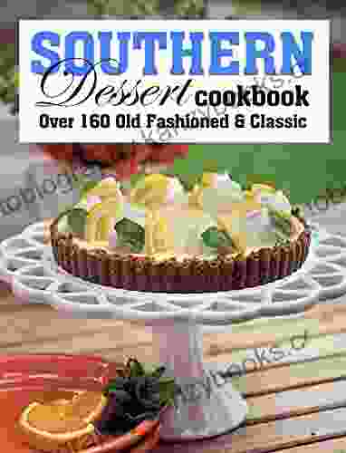 Southern Dessert Cookbook: Over 160 Old Fashioned Classic