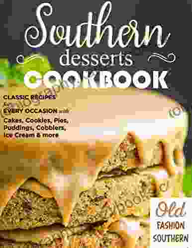 Southern Desserts Cookbook Classic Recipes For Every Occasion With Cakes Cookies Pies Puddings Cobblers Ice Cream And More