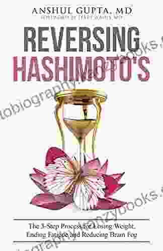 Reversing Hashimoto S: A 3 Step Process For Losing Weight Ending Fatigue And Reducing Brain Fog