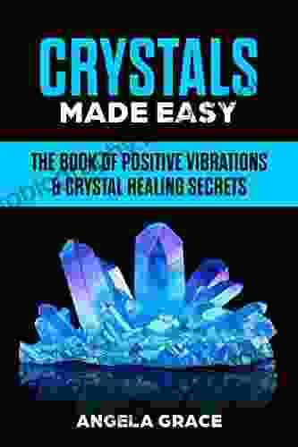 Crystals Made Easy : The Of Positive Vibrations Crystal Healing Secrets (Chakra Stones) (Energy Secrets 3)