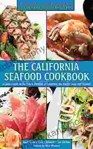 The California Seafood Cookbook: A Cook S Guide To The Fish And Shellfish Of California The Pacific Coast And Beyond