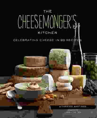 The Cheesemonger S Kitchen: Celebrating Cheese In 90 Recipes