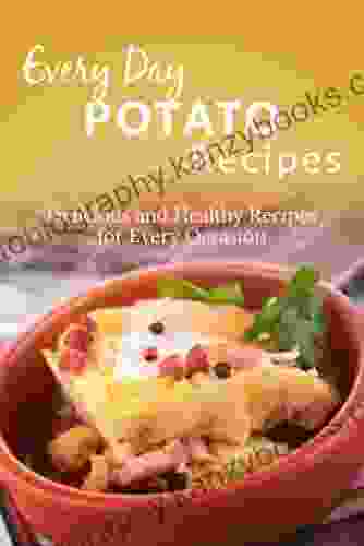 Potato Recipes: The Complete Guide To Breakfast Lunch Dinner And More (Everyday Recipes)