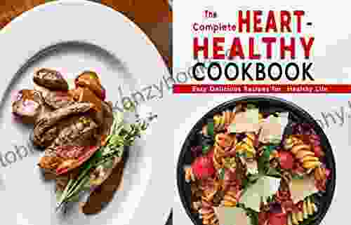 The Complete Heart Healthy Cookbook: Easy Delicious Recipes For Healthy Life