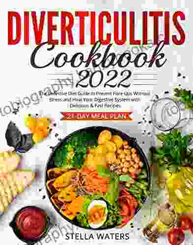 Diverticulitis Cookbook 2024: The Definitive Diet Guide To Prevent Flare Ups Without Stress And Heal Your Digestive System With Delicious Fast Recipes + 21 Day Meal Plan