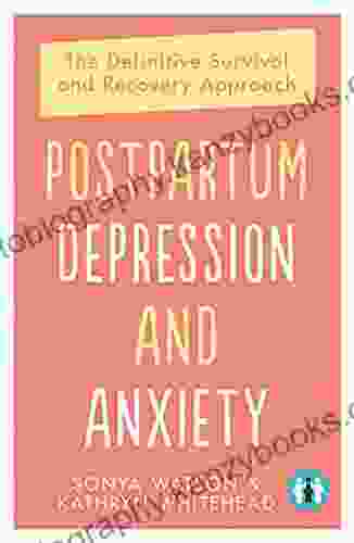 Postpartum Depression And Anxiety: The Definitive Survival And Recovery Approach