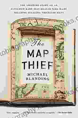 The Map Thief: The Gripping Story Of An Esteemed Rare Map Dealer Who Made Millions Stealing Priceless Maps