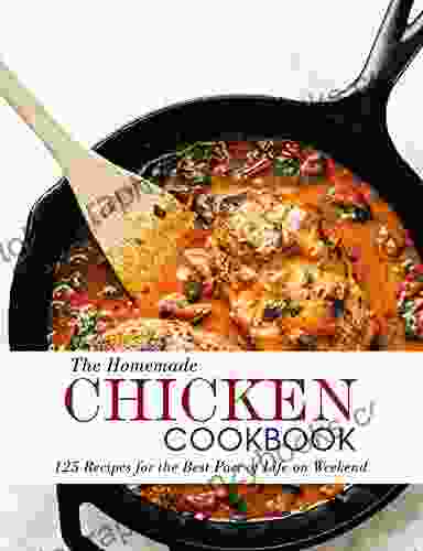 The Homemade Chicken Cookbook: 125 Recipes for the Best Part of Life on Weekend