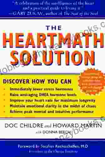 The HeartMath Solution: The Institute Of HeartMath S Revolutionary Program For Engaging The Power Of The Heart S Intelligence