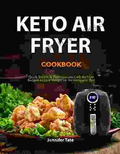 Keto Air Fryer Cookbook: Quick Simple and Delicious Low Carb Air Fryer Recipes to Lose Weight on the Ketogenic Diet (Keto Cookbook)