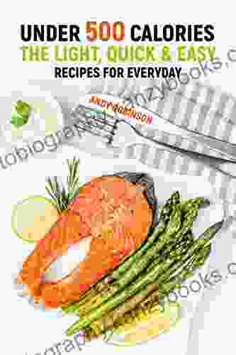 Under 500 Calories: The Light Quick Easy Recipes For Everyday