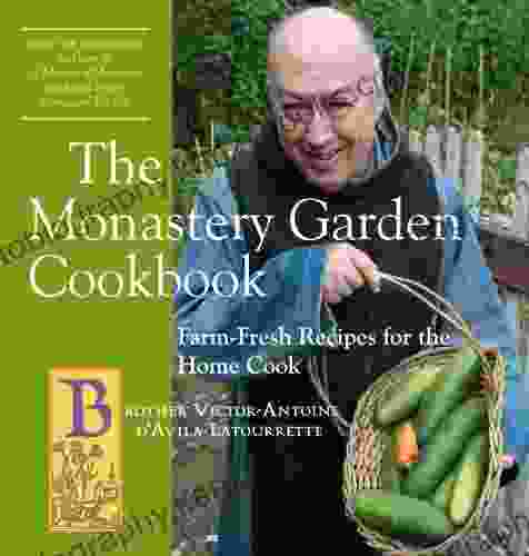 The Monastery Garden Cookbook: Farm Fresh Recipes For The Home Cook