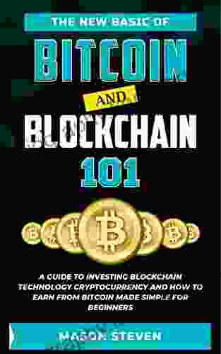 The New Basic Of Bitcoin And Blockchain 101: A Guide To Investing Blockchain Technology Cryptocurrency And How To Earn From Bitcoin Made Simple For Beginners