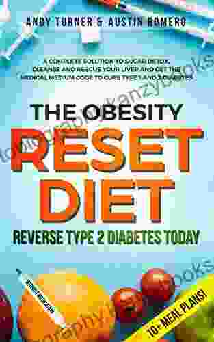 The Obesity Reset Diet: Reverse Type 2 Diabetes Today: A Complete Solution To Sugar Detox Cleanse And Rescue Your Liver And Get The Medical Medium Code To Curve Type 1 And 2 Diabetes