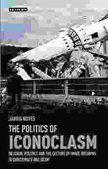 The Politics Of Iconoclasm: Religion Violence And The Culture Of Image Breaking In Christianity And Islam (Library Of Modern Religion)