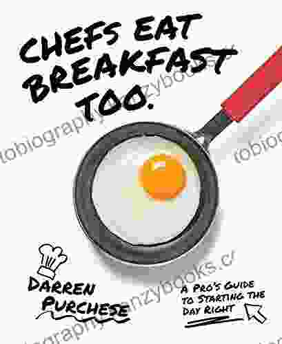 Chefs Eat Breakfast Too: A Pro S Guide To Starting The Day Right