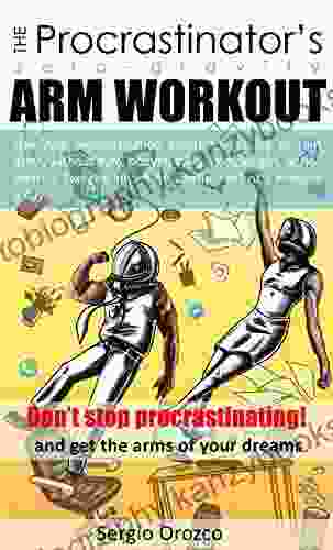 The Procrastinastor S Zero Gravity Arm Workout: Use Your Procrastination Habits To Get Big Or Slim Arms Without Gym Bodybuilding Or Bodyweight Do It Anywhere Anytime In Just 2 Minutes