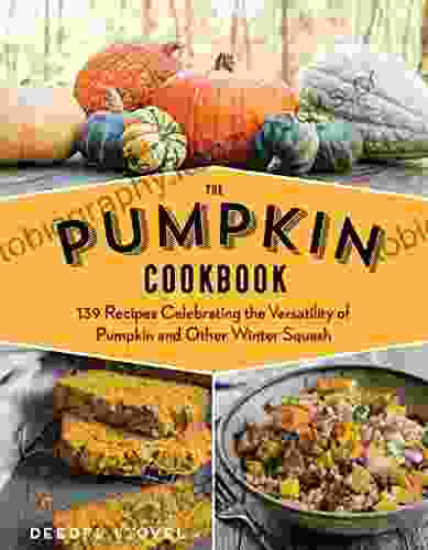 The Pumpkin Cookbook 2nd Edition: 139 Recipes Celebrating The Versatility Of Pumpkin And Other Winter Squash