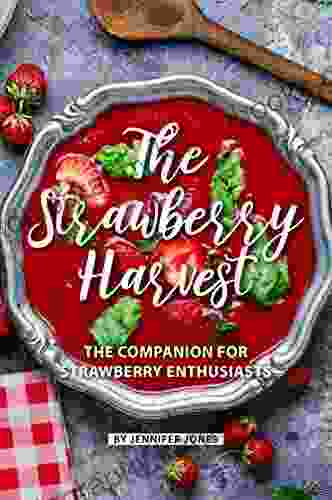 The Strawberry Harvest: The Companion For Strawberry Enthusiasts