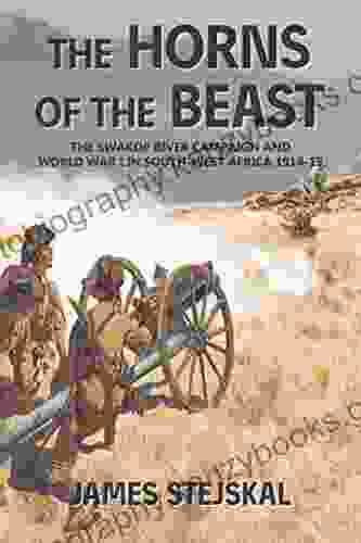 The Horns Of The Beast: The Swakop River Campaign And World War I In South West Africa 1914 15