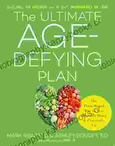 The Ultimate Age Defying Plan: The Plant Based Way To Stay Mentally Sharp And Physically Fit