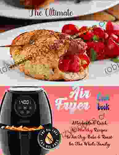 The Ultimate Air Fryer Cookbook With Affordable Quick 60 Healthy Recipes To Air Fry Bake Roast For The Whole Family