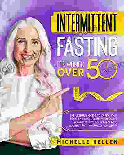 Intermittent Fasting For Women Over 50: The Ultimate Guide To Detox Your Body And Reset Your Metabolism A Rapid Natural Weight Loss Journey That Promotes Longevity