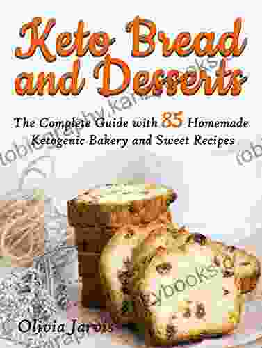 Keto Bread And Desserts: The Complete Guide With 85 Homemade Ketogenic Bakery And Sweet Recipes (Homemade Keto Bread And Desserts 2)