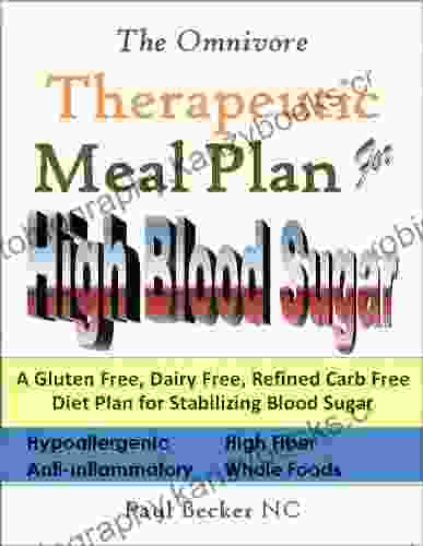 The Omnivore Therapeutic Meal Plan For High Blood Sugar: A Gluten Free Dairy Free Refined Carb Free Diet Plan For Stabilizing Blood Sugar (Therapeutic Meal Plans 1)