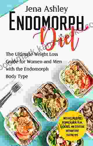 The Perfect Body Type Diet For 2024: The Ultimate Weight Loss Guide For Women And Men With The Endomorph Body Type Includes Delicious Recipes Meal Plan Exercises And Strategic Intermittent Fasting