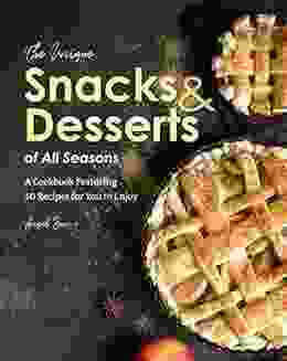 The Unique Snacks Desserts Of All Seasons: A Cookbook Featuring 50 Recipes For You To Enjoy