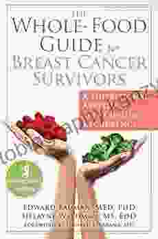 The Whole Food Guide For Breast Cancer Survivors: A Nutritional Approach To Preventing Recurrence (The New Harbinger Whole Body Healing Series)