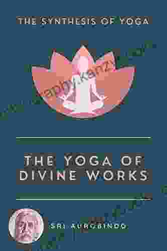 The Yoga Of Divine Works: The Synthesis Of Yoga