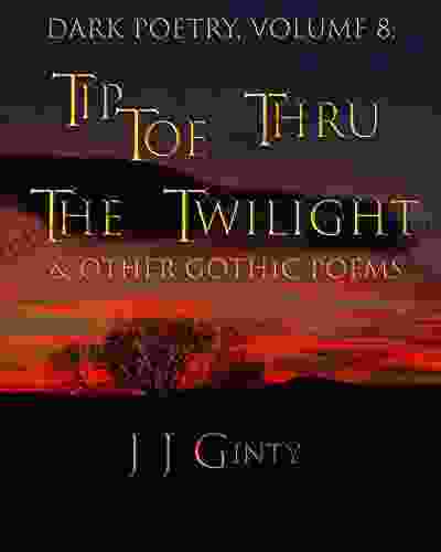 Dark Poetry Volume 8: Tiptoe Thru The Twilight Other Gothic Poems