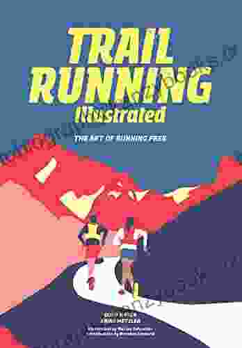 Trail Running Illustrated: The Art Of Running Free