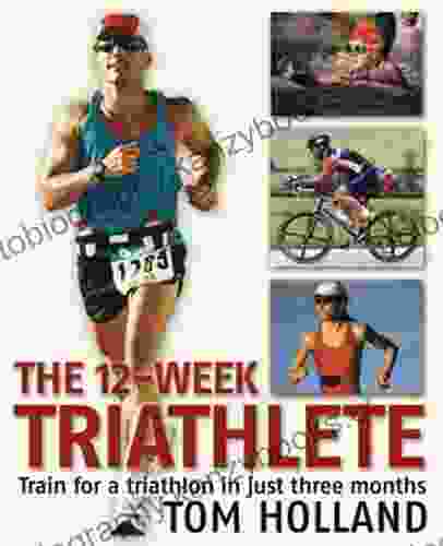 The 12 Week Triathlete: Train For A Triathlon In Just Three Months