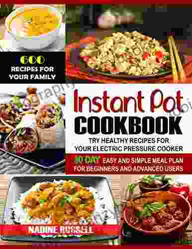 Instant Pot Cookbook: 600 Recipes For Your Family 30 Day Easy And Simple Meal Plan For Beginners And Advanced Users: Try Healthy Recipes For Your Electric Pressure Cooker