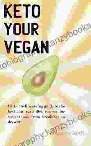 Keto Your Vegan: Ultimate Life Saving Guide To The Best Low Carb Diet Recipes For Weight Loss From Breakfast To Dessert