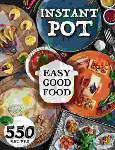 Easy Good Food Instant Pot 550 Recipes : 550 Pressure Cooker Recipes That Will Help You Eat Good Food Every Day This Instant Pot Cookbook Is An Easy Step By Step Way To Be Unlimited Healthy