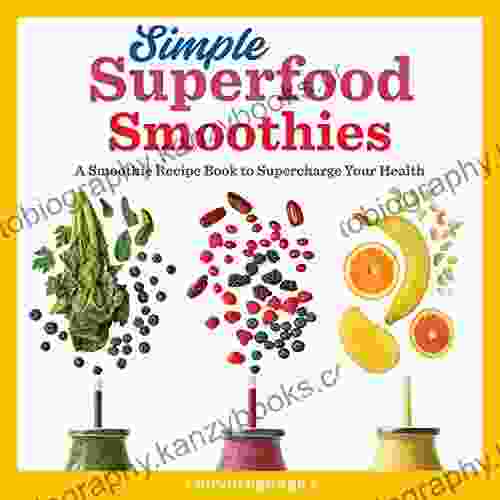 Simple Superfood Smoothies: A Smoothie Recipe To Supercharge Your Health