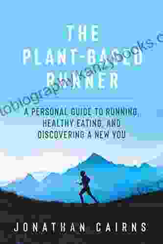 The Plant Based Runner: A Personal Guide To Running Healthy Eating And Discovering A New You