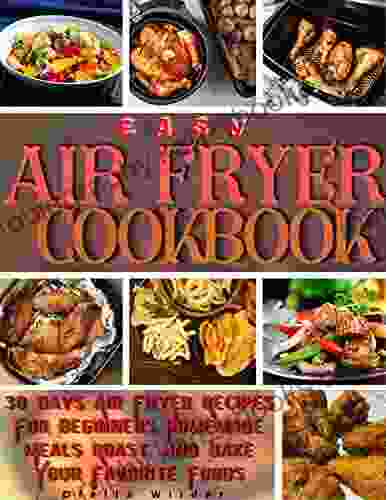 Easy Air Fryer Cookbook: 30 Days Air Fryer Recipes For Beginners Homemade Meals Roast and Bake Your Favorite Foods