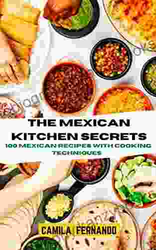 THE MEXICAN KITCHEN SECRETS: 100 MEXICAN RECIPES WITH EASY COOKING TECHNIQUES