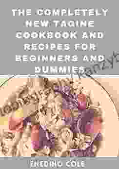 The Completely New Tagine Cookbook And Recipes For Beginners And Dummies