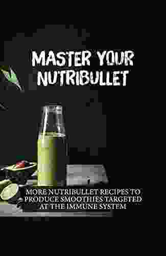 Master Your Nutribullet: More Nutribullet Recipes To Produce Smoothies Targeted At The Immune System: Nutribullet Can Provide You With Essential Nutrients And Vitamins