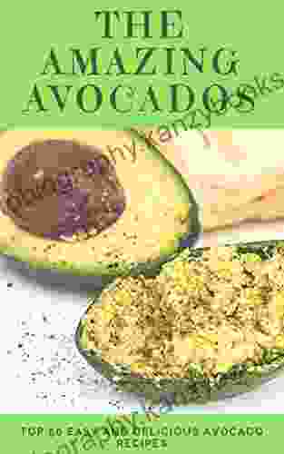 The Amazing Avocados: Top 50 Easy and Delicious Avocado Recipes (superfood recipes Healthy Cookbook)