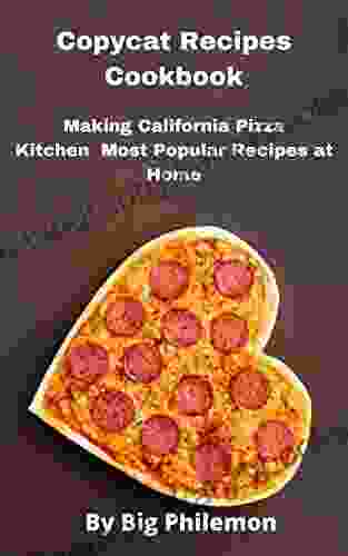 Copycat Recipes Cookbook: Making California Pizza Kitchen Most Popular Recipes at Home