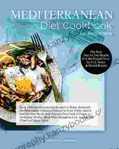 Mediterranean Diet Cookbook For Beginners: Over 1000 Mouthwatering Recipes To Bring Authentic Mediterranean Culinary Culture To Your Table Quick And Healthy Meals That Anyone Can Cook At Home