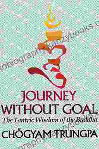 Journey Without Goal: The Tantric Wisdom Of The Buddha